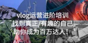 (5461期)vlog运营进阶培训:找到真正/有趣的自己,助你成为百万达人!-优优云创网