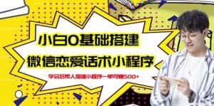 新手0基础搭建微信恋爱话术小程序,一单赚几百【视频教程+小程序源码】-优优云创网