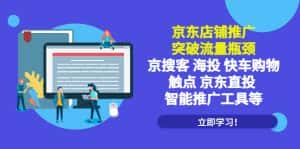 (5517期)京东店铺推广:突破流量瓶颈,京搜客海投快车购物触点京东直投智能推广工具-优优云创网