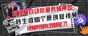 【原创神器】短视频全自动一键剪辑视频,一秒生成100个原创视频(软件+视频+免费卡密)-优优云创网