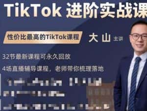 大山老师TikTok进阶实战课:账号详解,流量运营,实战变现,助力你成功出海-优优云创网