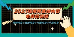 (5559期)2023短视频直播内容·电商培训班,视频内容+直播内容+兴趣内容+产品内容-优优云创网
