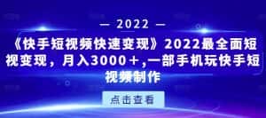 《快手短视频快速变现》2022最全面短视变现，月入3000＋,一部手机玩快手短视频制作-优优云创网
