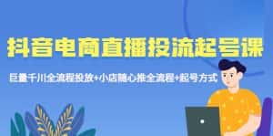 (5585期)抖音电商直播投流起号课程 巨量千川全流程投放+小店随心推全流程+起号方式-优优云创网