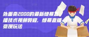 外面卖2000的最新绿幕直播技术视频教程,绿幕直播变现玩法-优优云创网