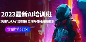 (5593期)2023最新AI培训班:玩赚AI从入门到精通 自动写各种爆款脚本 (4月26更新)-优优云创网