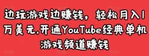边玩游戏边赚钱，轻松月入1万美元，开通YouTube经典单机游戏频道赚钱-优优云创网