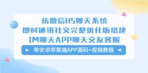 （5619期）仿微信H5聊天系统即时通讯社交完整优化版，带安卓苹果端APP源码+视频教程-优优云创网