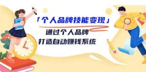个人品牌技能变现课,通过个人品牌打造自动赚钱系统(视频课程)-优优云创网