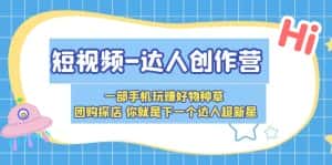 （5634期）短视频-达人创作营 一部手机玩赚好物种草 团购探店 你就是下一个达人超新星-优优云创网