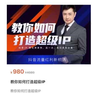 教你如何打造超级IP,抖音流量红利新机遇(价值980元)-优优云创网