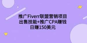 推广Fiverr联盟营销项目,出售技能+推广CPA赚钱:日赚150美元!-优优云创网