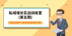 私域增长实战训练营(第五期),打造私域用户+营收的双核增长引擎-优优云创网