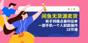 (5696期)闲鱼无货源卖货:新手到痛点暴利出单,一部手机一个人就能操作(18节课)-优优云创网