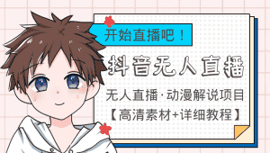 外面收费899最新抖音无人直播动漫解说项目,单号日入500+【高清素材+教程】-优优云创网