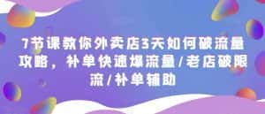 (5703期)7节课教你外卖店3天如何破流量攻略,补单快速爆流量/老店破限流/补单辅助-优优云创网