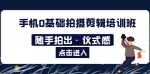 (5726期)2023手机0基础拍摄剪辑培训班:随手拍出·仪式感-优优云创网