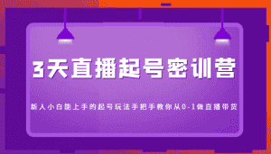 3天直播起号密训营,新人小白能上手的起号玩法,手把手教你从0-1做直播带货-优优云创网