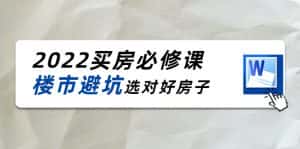 2022买房必修课:楼市避坑,选对好房子(21节干货课程)-优优云创网