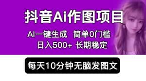 (5758期)抖音Ai作图项目 Ai手机app一键生成图片 0门槛 每天10分钟发图文 日入500+-优优云创网