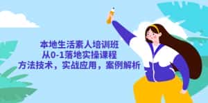 (5762期)本地生活素人培训班:从0-1落地实操课程,方法技术,实战应用,案例解析-优优云创网
