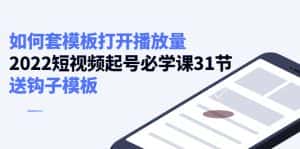 如何套模板打开播放量,起号必学课31节(送钩子模板)-优优云创网