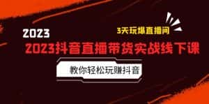 (5771期)2023抖音直播带货实战线下课:教你轻松玩赚抖音,3天玩爆·直播间!-优优云创网
