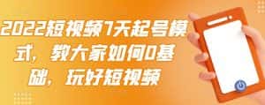 2022短视频7天起号模式,教大家如何0基础,玩好短视频-优优云创网