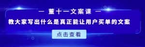 董十一文案课:教大家写出什么是真正能让用户买单的文案-优优云创网