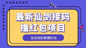 (5813期)最新仙剑接码撸红包项目,提现秒到账【软件+详细玩法教程】-优优云创网