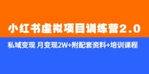 (5816期)《小红书虚拟项目训练营2.0-更新》私域变现 月变现2W+附配套资料+培训课程-优优云创网