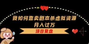 （5825期）我如何靠卖剧本杀虚拟资源月入过万，复盘资料+引流+如何变现+案例-优优云创网