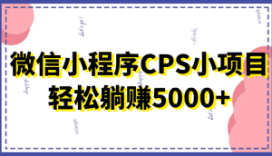 微信小程序CPS小项目，有微信就能做，轻松上手躺赚5000+-优优云创网