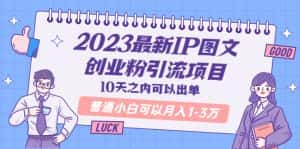 (5862期)2023最新IP图文创业粉引流项目,10天之内可以出单 普通小白可以月入1-3万-优优云创网