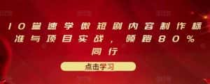 10堂速学微短剧内容制作标准与项目实战,领跑80%同行-优优云创网