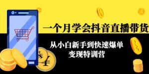 一个月学会抖音直播带货：从小白新手到快速爆单变现特训营(63节课)-优优云创网