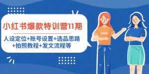 小红书爆款特训营11期:人设定位+账号设置+选品思路+拍照教程+发文流程等-优优云创网