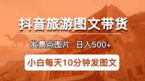 (5902期)抖音旅游图文带货项目,每天半小时发景点图片日入500+长期稳定项目-优优云创网