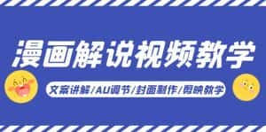 （5923期）漫画解说-视频教学基础课：文案讲解/AU调节/封面制作/剪映教学！-优优云创网