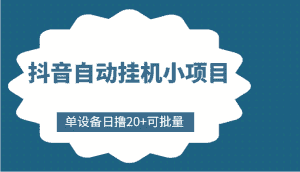 抖音自动挂机小项目,单设备日撸20+,可批量,号越多收益越大-优优云创网