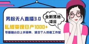 (5937期)男粉无人直播3.0私域变现日产1000+,零基础小白上手简单,适合个人或工作室-优优云创网