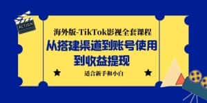 (5948期)海外版-TikTok影视全套课程:从搭建渠道到账号使用到收益提现 小白可操作-优优云创网