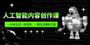 （5964期）人工智能内容创作课：帮你一分钟生成一条视频，一键生成爆款文案（7节课）-优优云创网