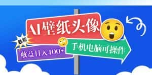 (5974期)AI壁纸头像超详细课程:目前实测收益日入400+手机电脑可操作,附关键词资料-优优云创网