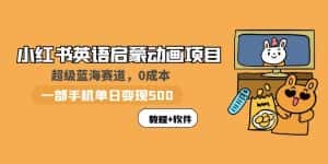 (5989期)小红书英语启蒙动画项目:蓝海赛道 0成本,一部手机日入500+(教程+资源)-优优云创网
