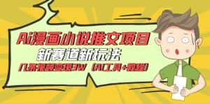(6032期)Ai漫画小说推文项目,新赛道新玩法,几条视频变现3W(AI工具+教程)-优优云创网