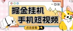 外面收费1980的手机短视频挂机掘金项目,号称单窗口5的项目【软件+教程】-优优云创网