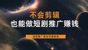 (6074期)不会剪辑也能做短剧推广搬运全流程:短剧推广搬运详细教程-优优云创网