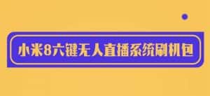 （6079期）2023最新小米8六键无人直播系统刷机包，含刷机教程 100%可用-优优云创网
