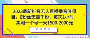 2023最新抖音无人直播撸音浪项目,0粉丝无需千粉,每天1小时,实测一个号一天1500-2000元-优优云创网